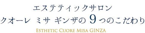 エステティックサロンクオーレミサ銀座9つのこだわり