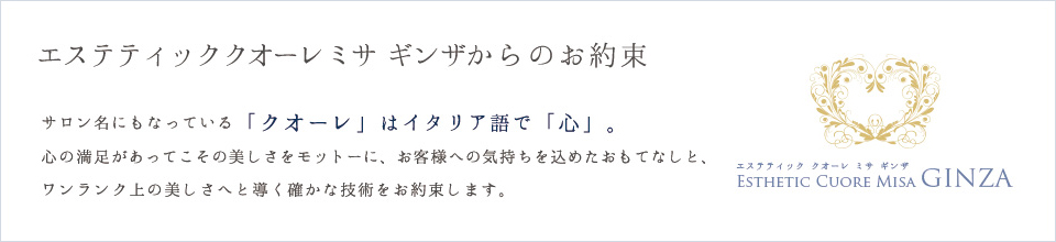 エステティッククオーレミサ ギンザからのお約束